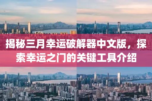 揭秘三月幸運(yùn)破解器中文版，探索幸運(yùn)之門的關(guān)鍵工具介紹