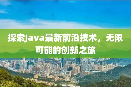 探索Java最新前沿技術(shù)，無限可能的創(chuàng)新之旅