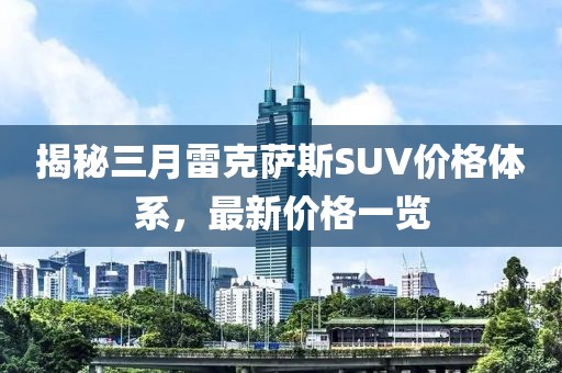 揭秘三月雷克薩斯SUV價格體系，最新價格一覽
