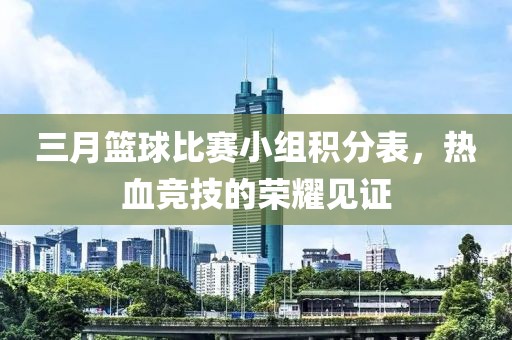 三月籃球比賽小組積分表，熱血競技的榮耀見證