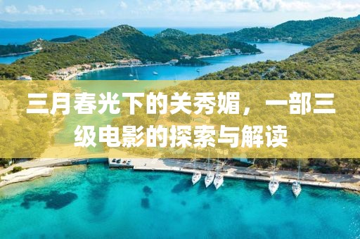 三月春光下的關(guān)秀媚，一部三級(jí)電影的探索與解讀