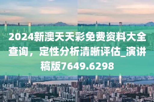 2024新澳天天彩免費資料大全查詢，定性分析清晰評估_演講稿版7649.6298