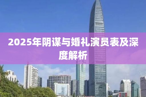 2025年陰謀與婚禮演員表及深度解析
