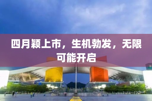 四月穎上市，生機(jī)勃發(fā)，無限可能開啟