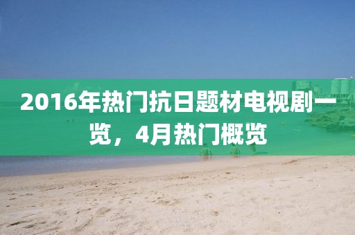 2016年熱門抗日題材電視劇一覽，4月熱門概覽