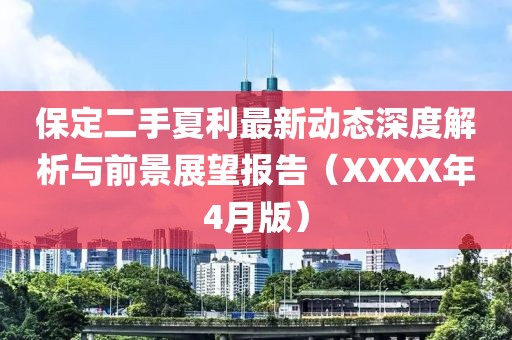 保定二手夏利最新動(dòng)態(tài)深度解析與前景展望報(bào)告（XXXX年4月版）