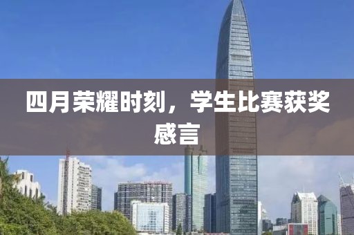 四月榮耀時(shí)刻，學(xué)生比賽獲獎(jiǎng)感言