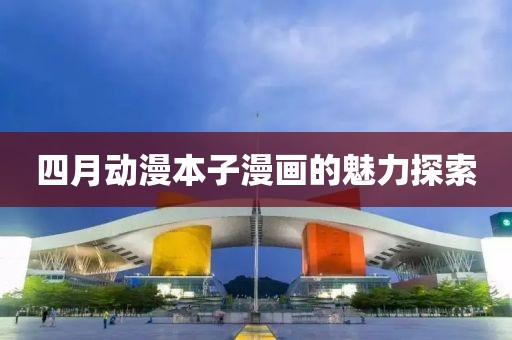 四月動漫本子漫畫的魅力探索