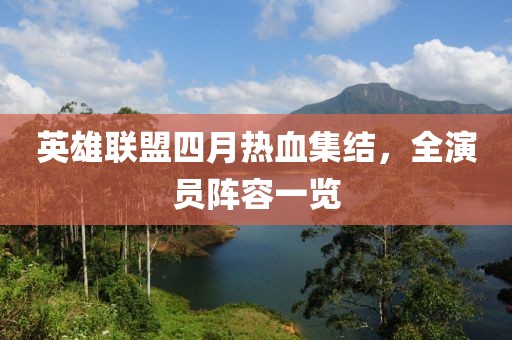 英雄聯(lián)盟四月熱血集結(jié)，全演員陣容一覽