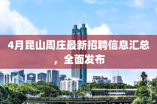 4月昆山周莊最新招聘信息匯總，全面發(fā)布
