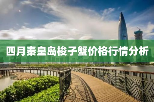 四月秦皇島梭子蟹價格行情分析