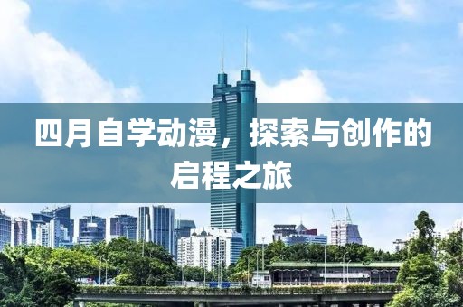 四月自學動漫，探索與創(chuàng)作的啟程之旅