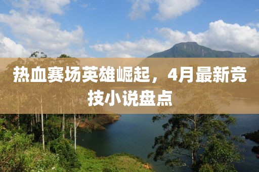 熱血賽場英雄崛起，4月最新競技小說盤點(diǎn)