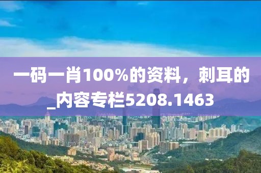 一碼一肖100%的資料，刺耳的_內(nèi)容專欄5208.1463