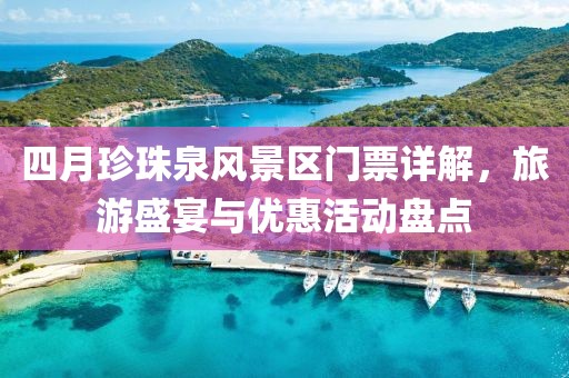四月珍珠泉風景區(qū)門票詳解，旅游盛宴與優(yōu)惠活動盤點