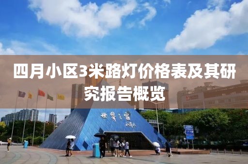 四月小區(qū)3米路燈價(jià)格表及其研究報(bào)告概覽