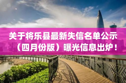 關(guān)于將樂縣最新失信名單公示（四月份版）曝光信息出爐！