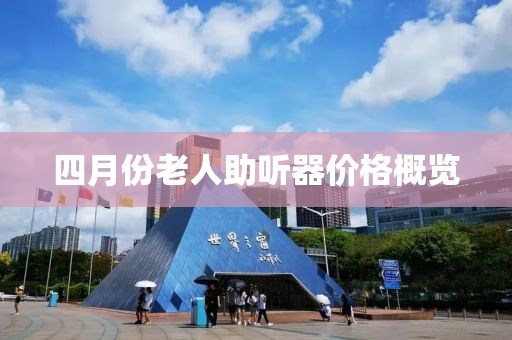 四月份老人助聽器價格概覽