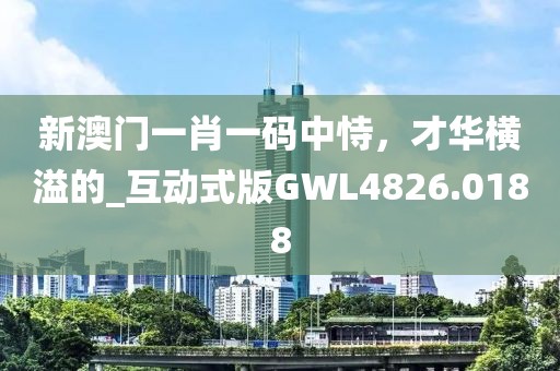 新澳門一肖一碼中恃，才華橫溢的_互動式版GWL4826.0188