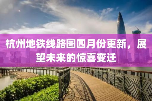 杭州地鐵線路圖四月份更新，展望未來(lái)的驚喜變遷