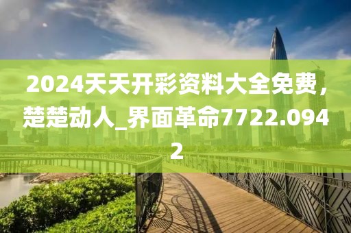 2024天天開彩資料大全免費，楚楚動人_界面革命7722.0942
