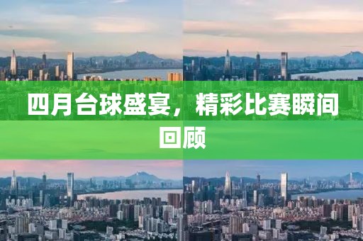 四月臺球盛宴，精彩比賽瞬間回顧