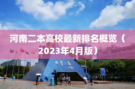 河南二本高校最新排名概覽（2023年4月版）