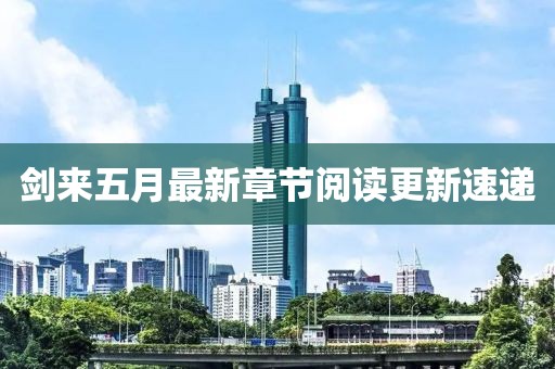 劍來五月最新章節(jié)閱讀更新速遞