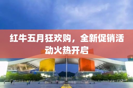 紅牛五月狂歡購，全新促銷活動(dòng)火熱開啟
