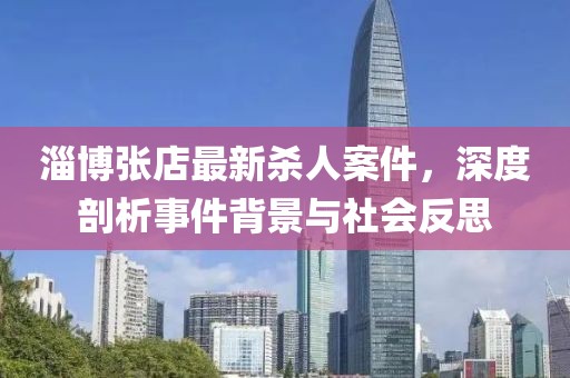 淄博張店最新殺人案件，深度剖析事件背景與社會(huì)反思