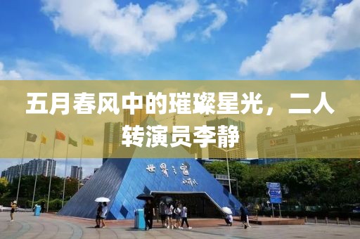 五月春風(fēng)中的璀璨星光，二人轉(zhuǎn)演員李靜