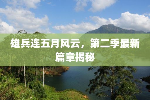 雄兵連五月風(fēng)云，第二季最新篇章揭秘