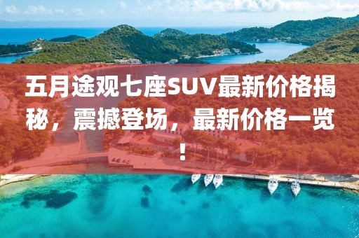 五月途觀七座SUV最新價(jià)格揭秘，震撼登場(chǎng)，最新價(jià)格一覽！