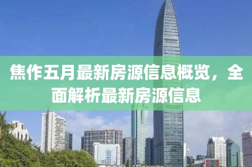焦作五月最新房源信息概覽，全面解析最新房源信息