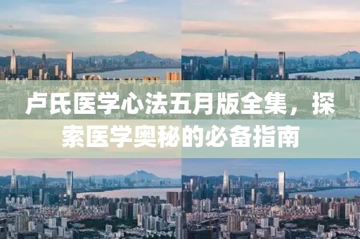 盧氏醫(yī)學(xué)心法五月版全集，探索醫(yī)學(xué)奧秘的必備指南