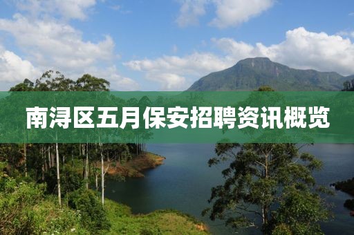 南潯區(qū)五月保安招聘資訊概覽