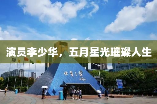演員李少華，五月星光璀璨人生