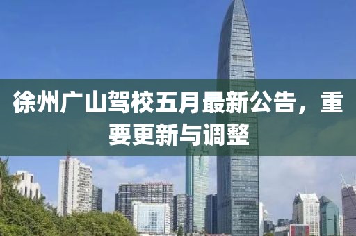 徐州廣山駕校五月最新公告，重要更新與調(diào)整