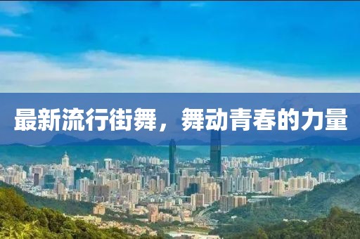 最新流行街舞，舞動(dòng)青春的力量