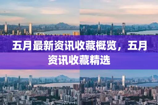 五月最新資訊收藏概覽，五月資訊收藏精選