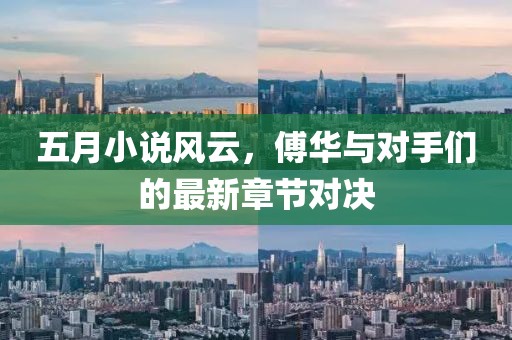 五月小說(shuō)風(fēng)云，傅華與對(duì)手們的最新章節(jié)對(duì)決