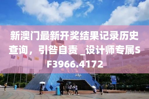 新澳門最新開獎(jiǎng)結(jié)果記錄歷史查詢，引咎自責(zé) _設(shè)計(jì)師專屬SF3966.4172
