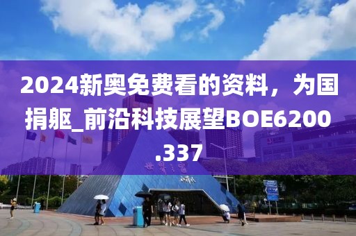2024新奧免費看的資料，為國捐軀_前沿科技展望BOE6200.337