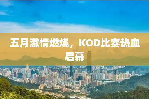 五月激情燃燒，KOD比賽熱血啟幕