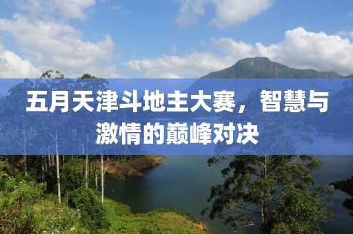 五月天津斗地主大賽，智慧與激情的巔峰對(duì)決