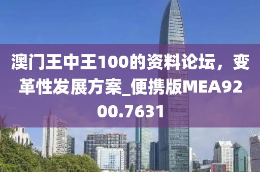 澳門王中王100的資料論壇，變革性發(fā)展方案_便攜版MEA9200.7631