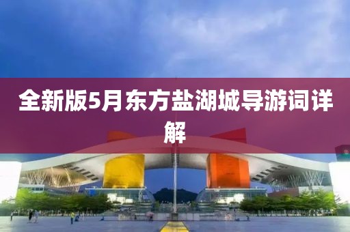 全新版5月東方鹽湖城導(dǎo)游詞詳解