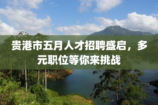 貴港市五月人才招聘盛啟，多元職位等你來挑戰(zhàn)
