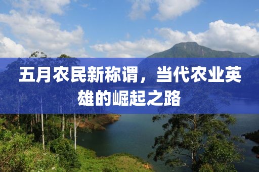 五月農(nóng)民新稱謂，當(dāng)代農(nóng)業(yè)英雄的崛起之路