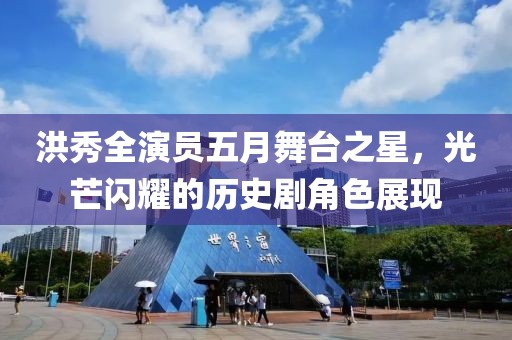 洪秀全演員五月舞臺(tái)之星，光芒閃耀的歷史劇角色展現(xiàn)